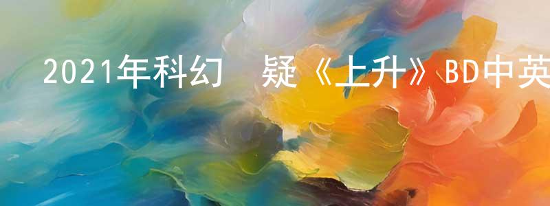 陳仁娜的網絡影視資源,2021年科幻懸疑《上升》BD中英雙字迅雷下載_深夜電影
